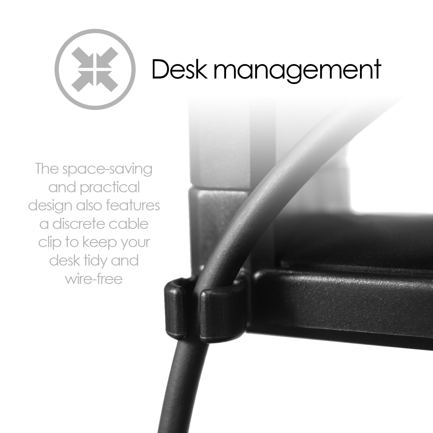 Space saving and practical design features a discrete cable clip to keep your desk tidy and wire free