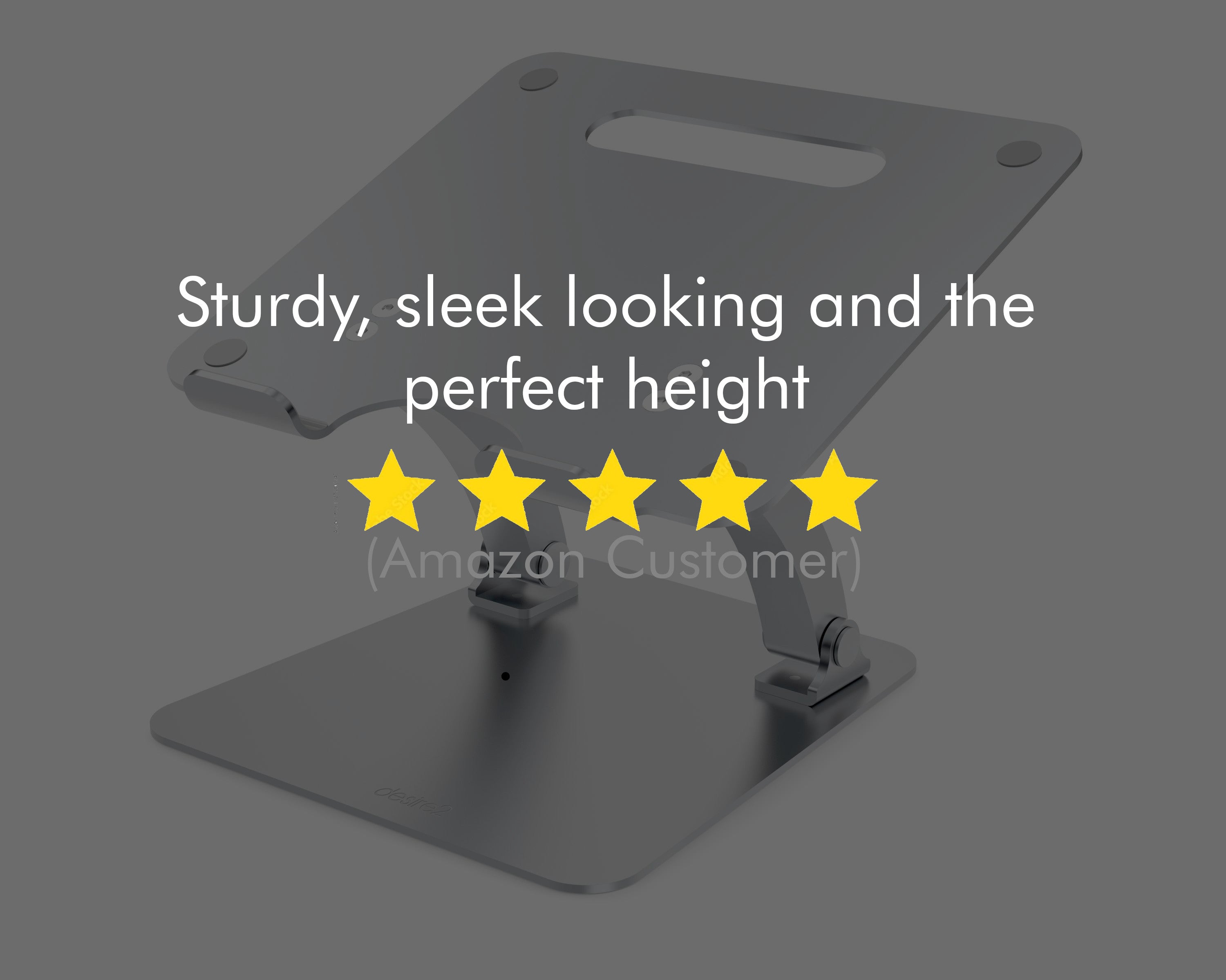 A picture of a laptop stand in the open position with text overlaid which shows five stars and the words "sturdy, sleek looking and the perfect height"