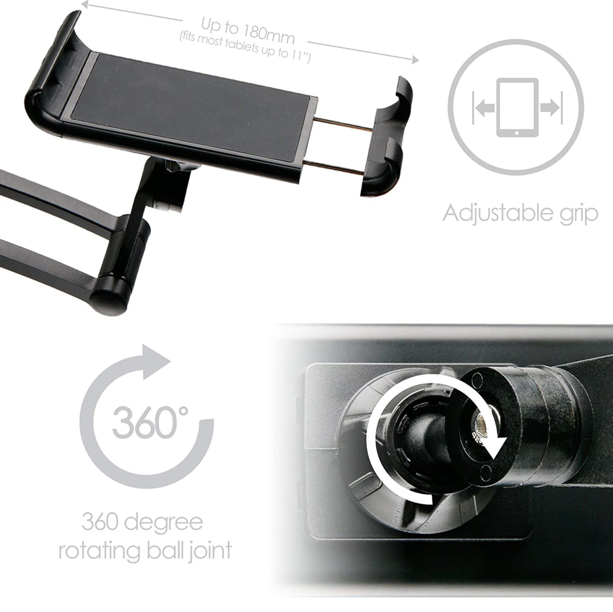 close up shots of the tablet cradle showing that the adjustable grip goes to a width of 180mm and will fit most tablets up to 11 inches. A rotating ball joint is also shown with an arrow icon showing 360 degrees of rotation.